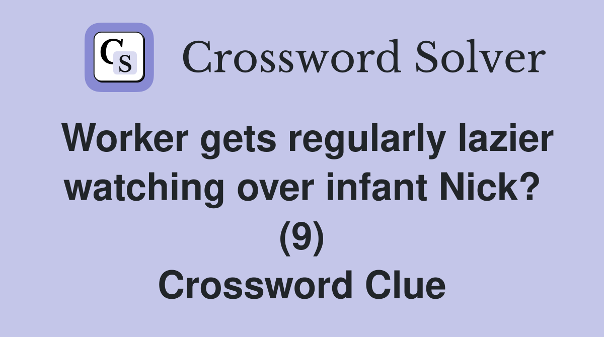 Worker gets regularly lazier watching over infant Nick? (9) Crossword Clue