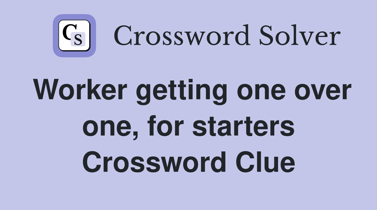 Worker getting one over one, for starters Crossword Clue
