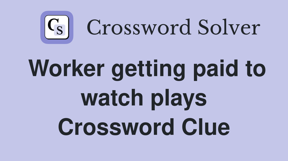 Worker getting paid to watch plays Crossword Clue