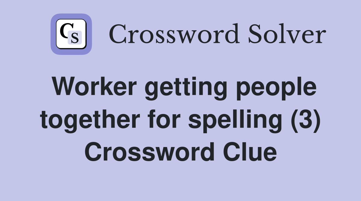 Worker getting people together for spelling (3) Crossword Clue