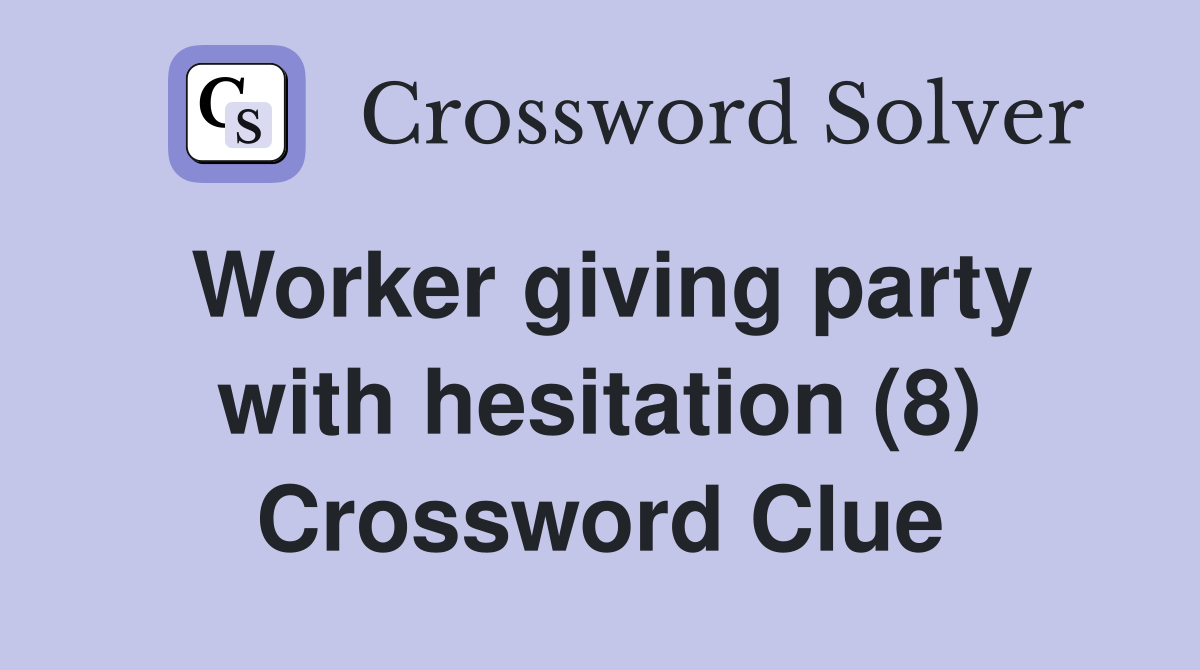 Worker giving party with hesitation (8) Crossword Clue