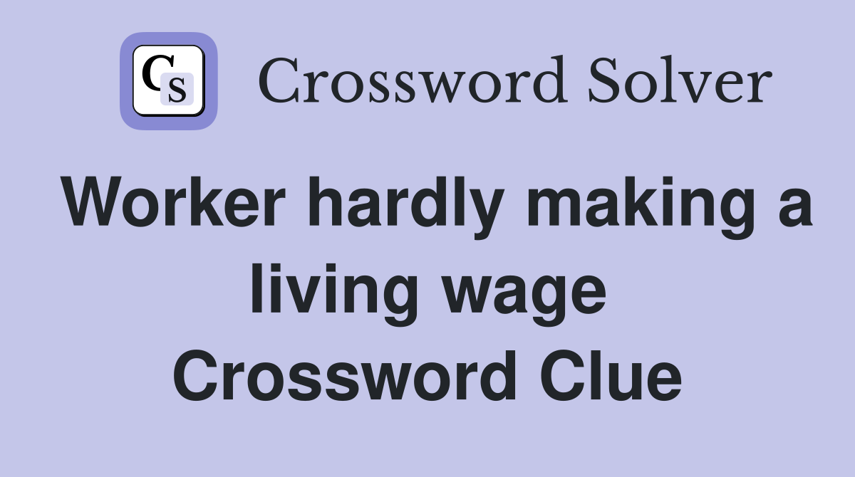 Worker hardly making a living wage Crossword Clue
