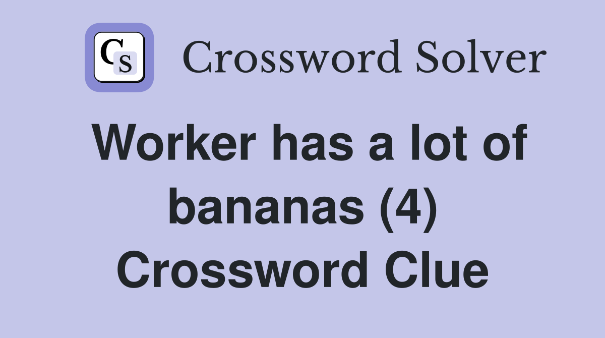 Worker has a lot of bananas (4) Crossword Clue