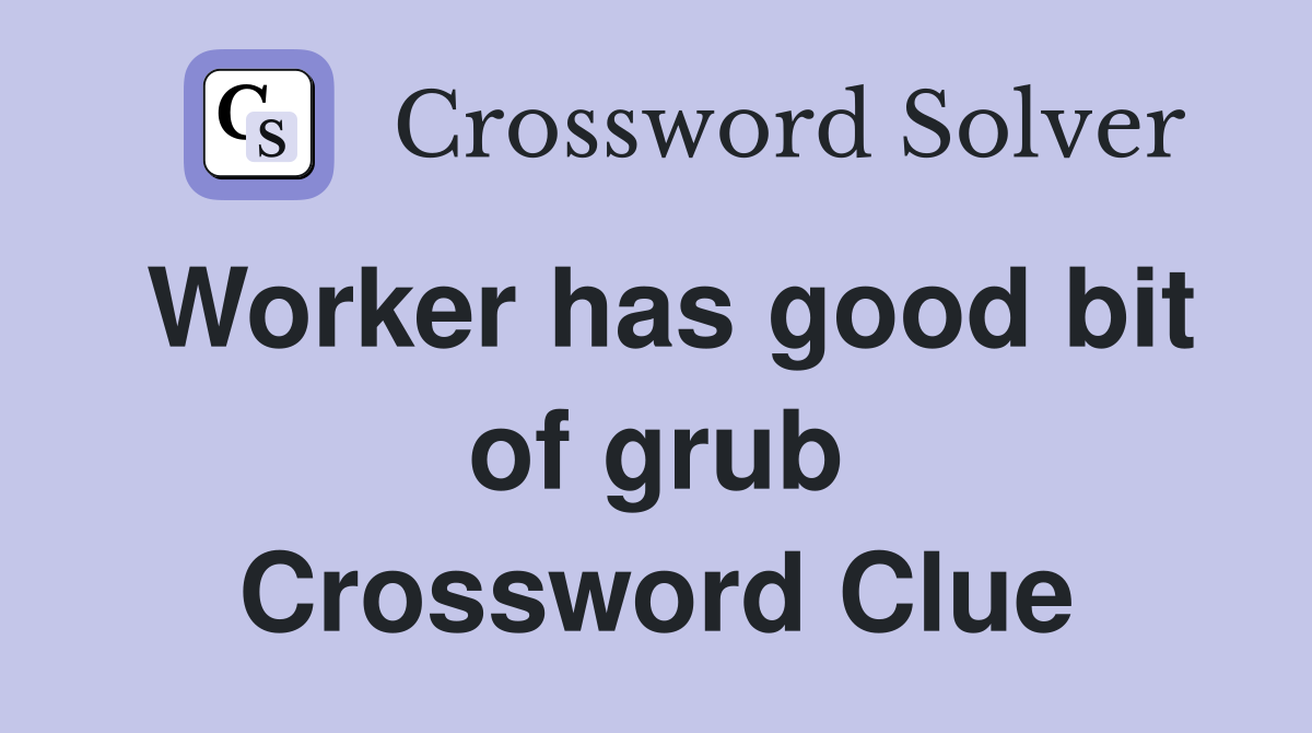 Worker has good bit of grub Crossword Clue