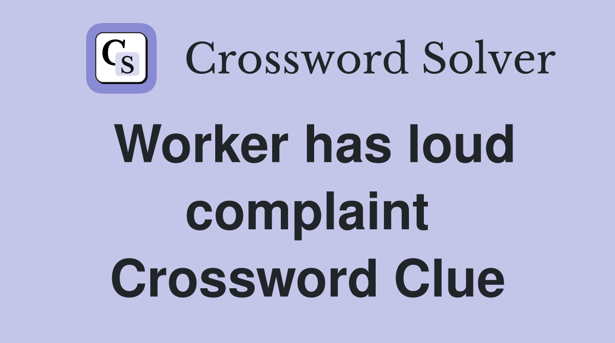 Worker has loud complaint Crossword Clue