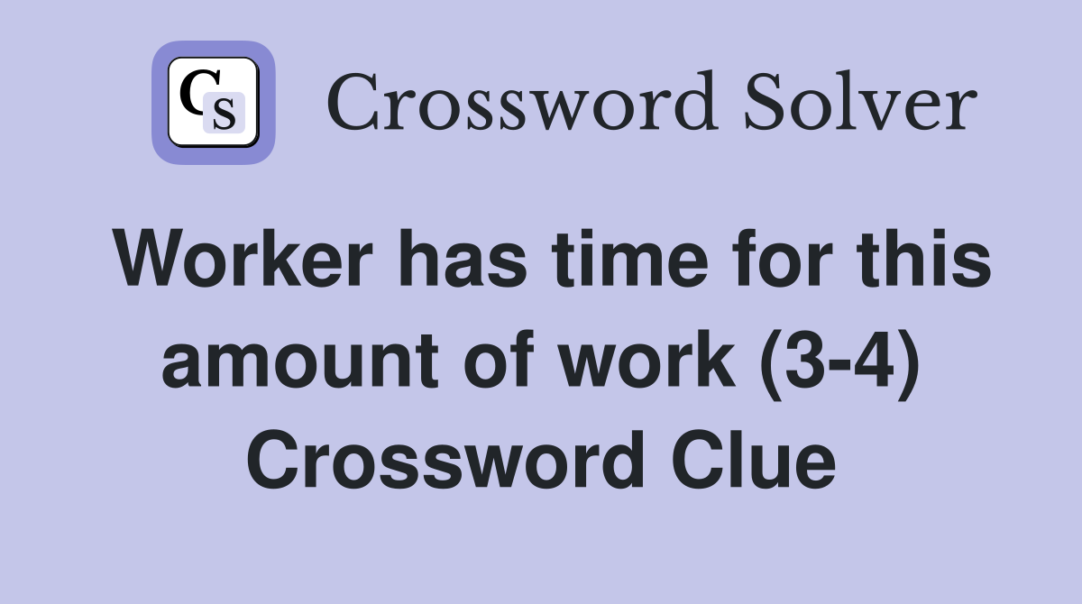 Worker has time for this amount of work (3-4) Crossword Clue