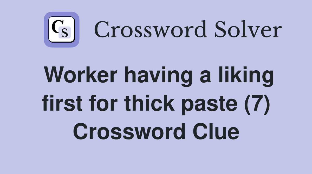Worker having a liking first for thick paste (7) Crossword Clue