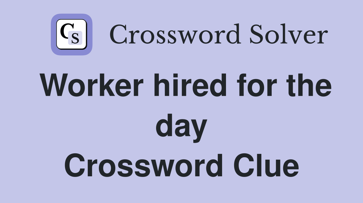 Worker hired for the day Crossword Clue