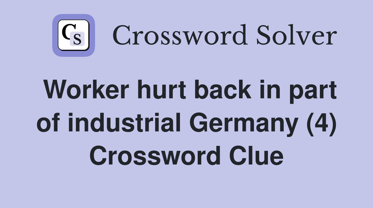 Worker hurt back in part of industrial Germany (4) Crossword Clue