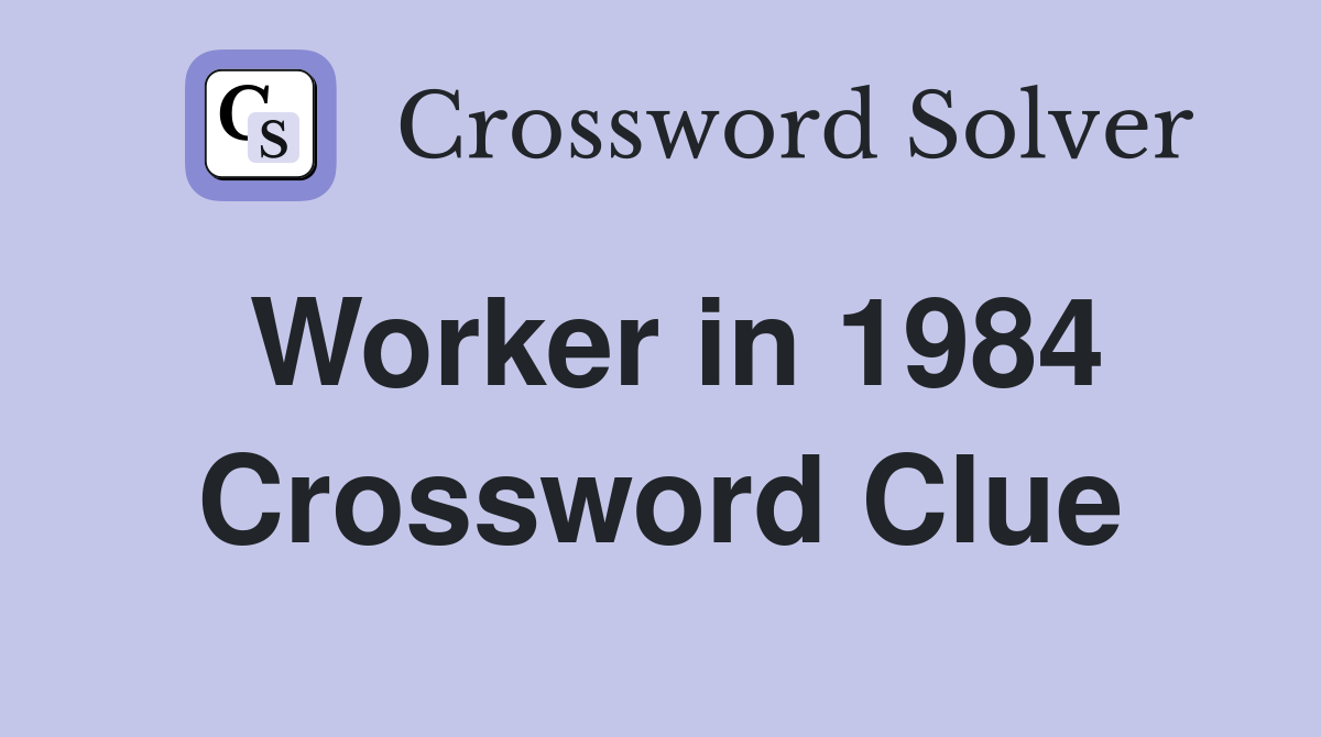 Worker in 1984 Crossword Clue