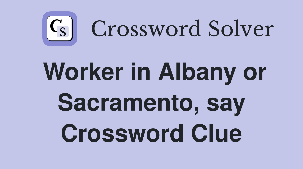 Worker in Albany or Sacramento, say Crossword Clue