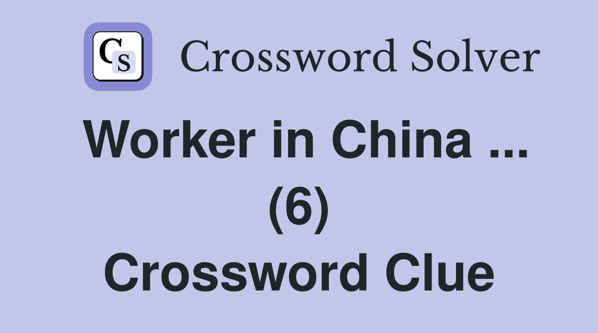 Worker in China ... (6) Crossword Clue