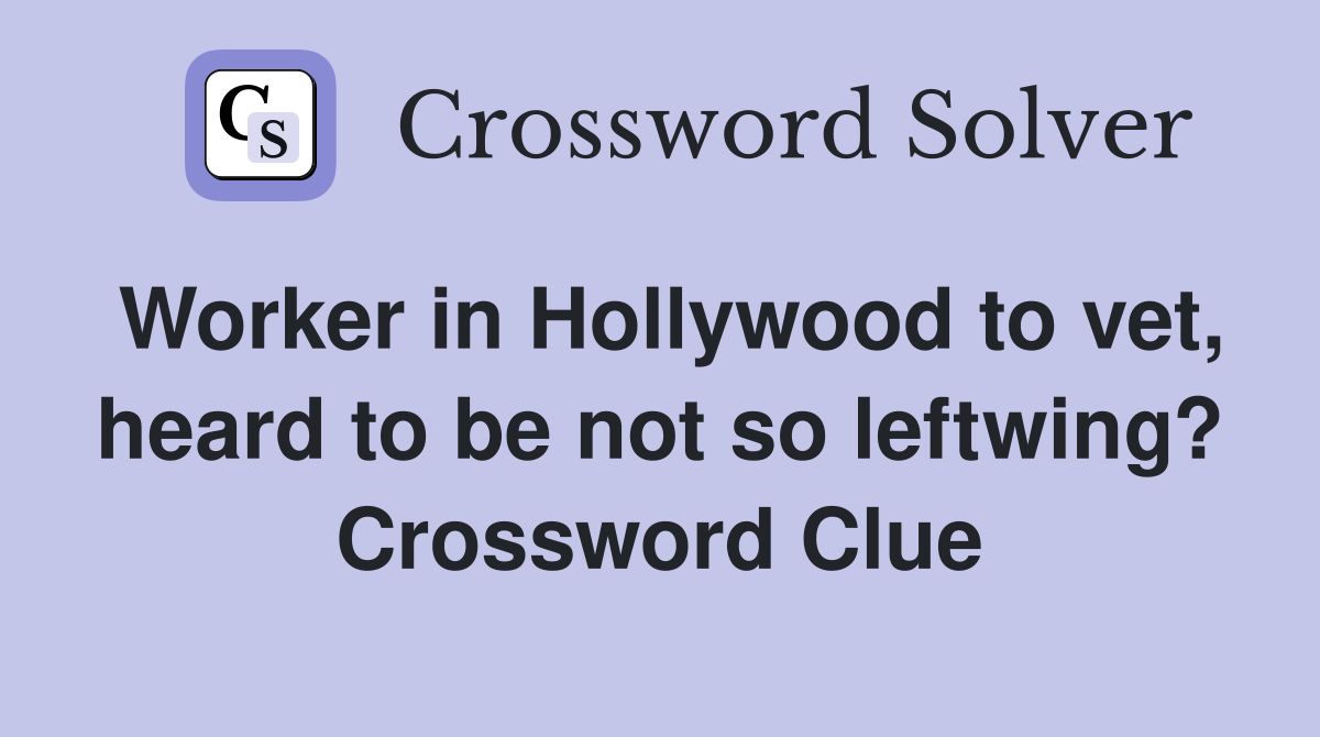 Worker in Hollywood to vet, heard to be not so leftwing? Crossword Clue