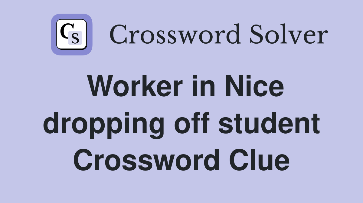 Worker in Nice dropping off student Crossword Clue