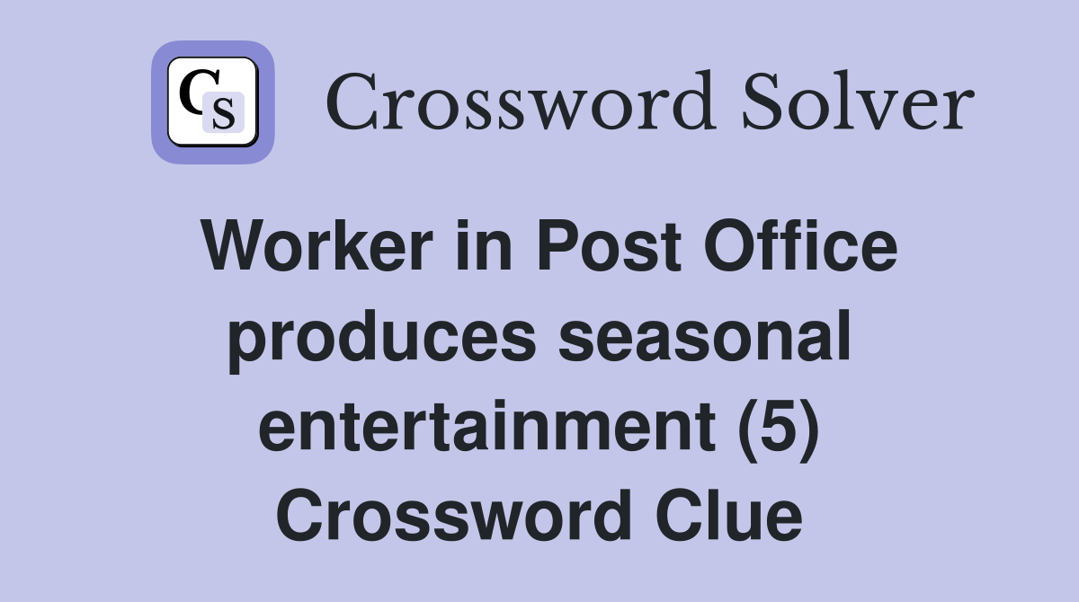 Worker in Post Office produces seasonal entertainment (5) Crossword Clue
