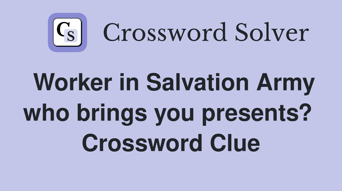 Worker in Salvation Army who brings you presents?  Crossword Clue