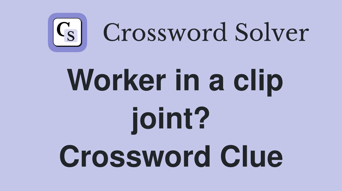 Worker in a clip joint? Crossword Clue
