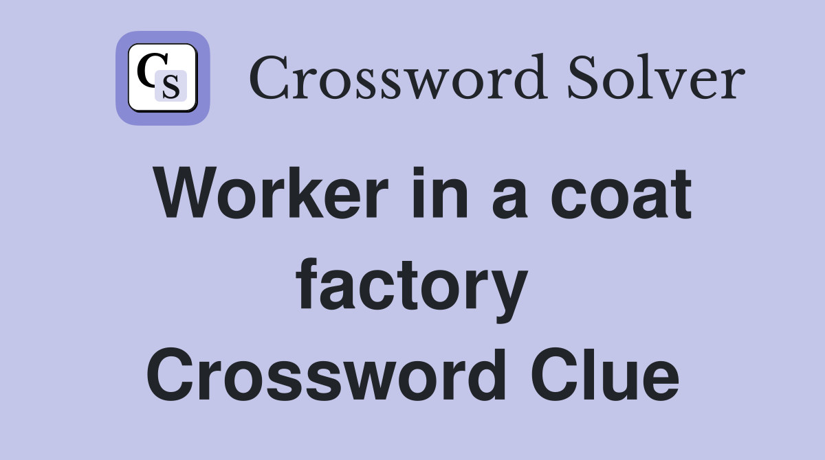Worker in a coat factory Crossword Clue