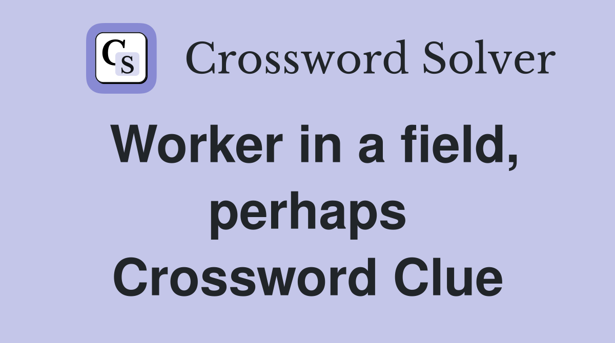 Worker in a field, perhaps Crossword Clue