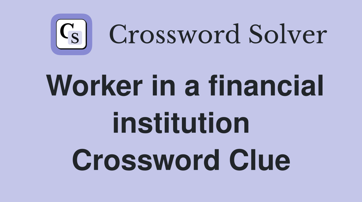 Worker in a financial institution Crossword Clue