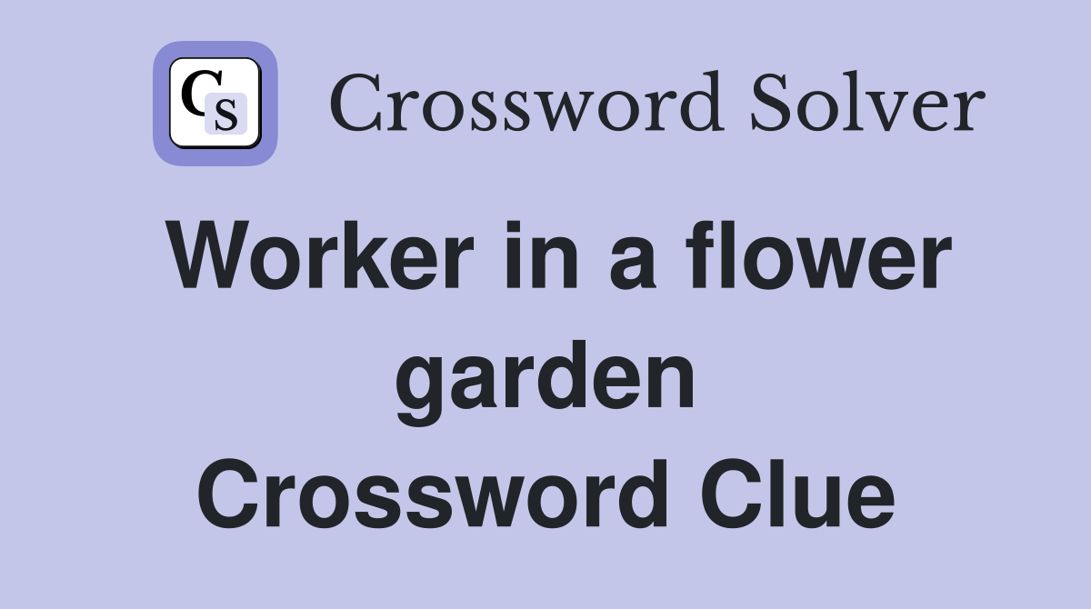 Worker in a flower garden Crossword Clue