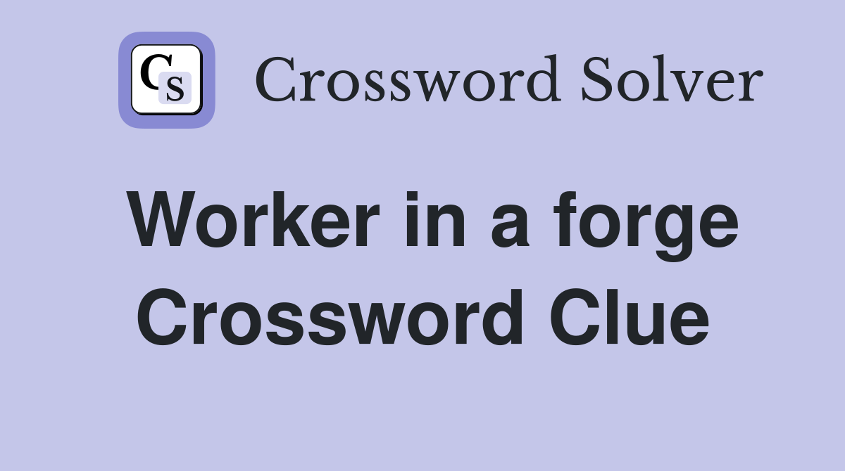 Worker in a forge Crossword Clue