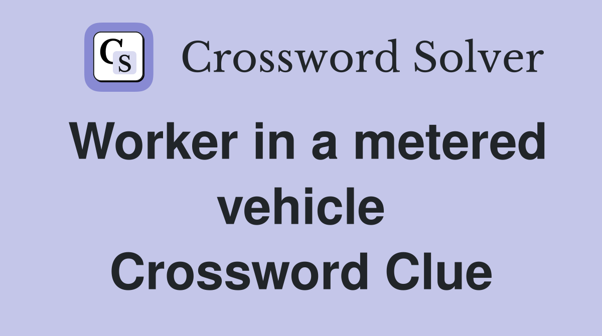 Worker in a metered vehicle Crossword Clue