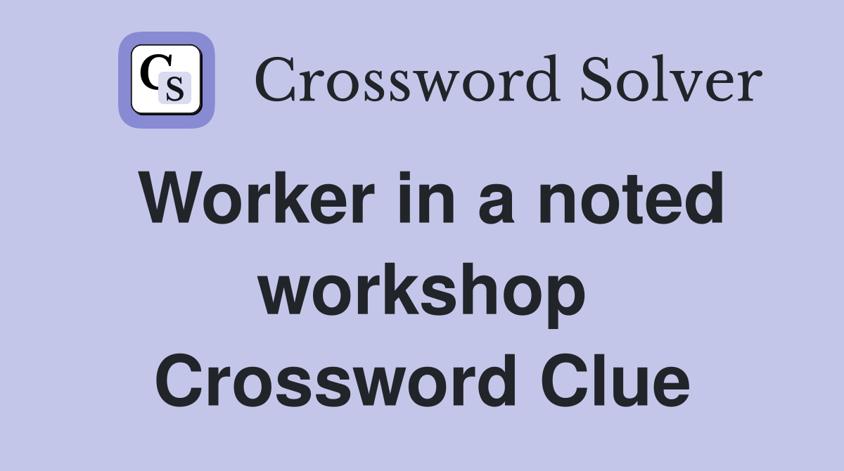 Worker in a noted workshop Crossword Clue