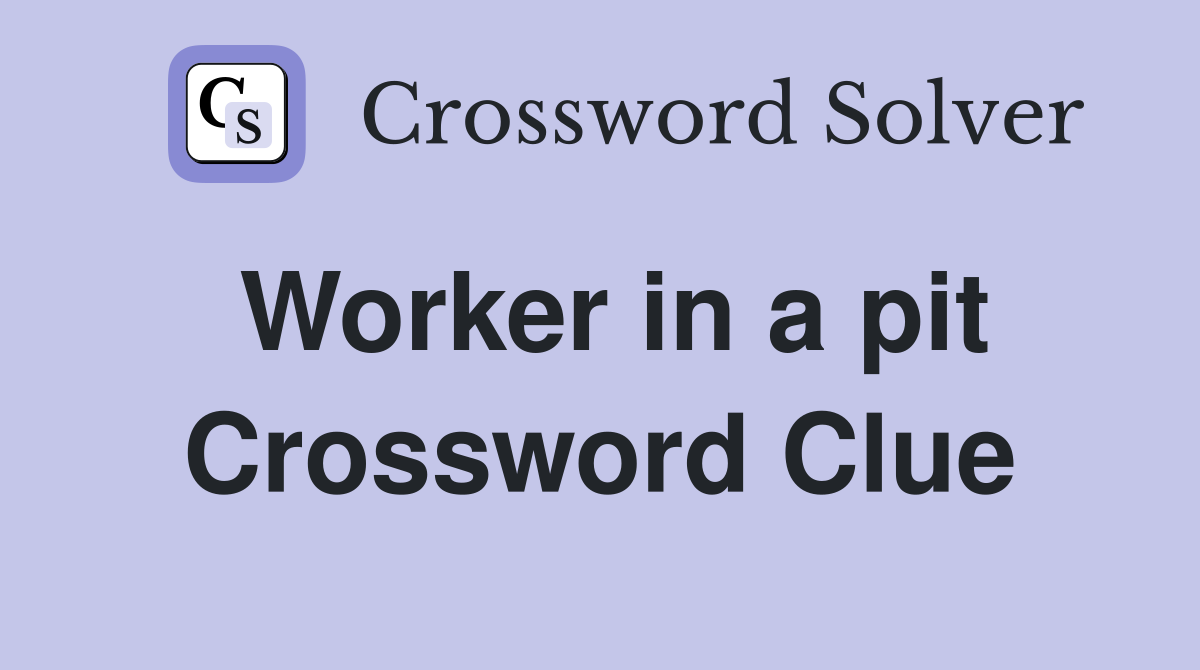 Worker in a pit Crossword Clue