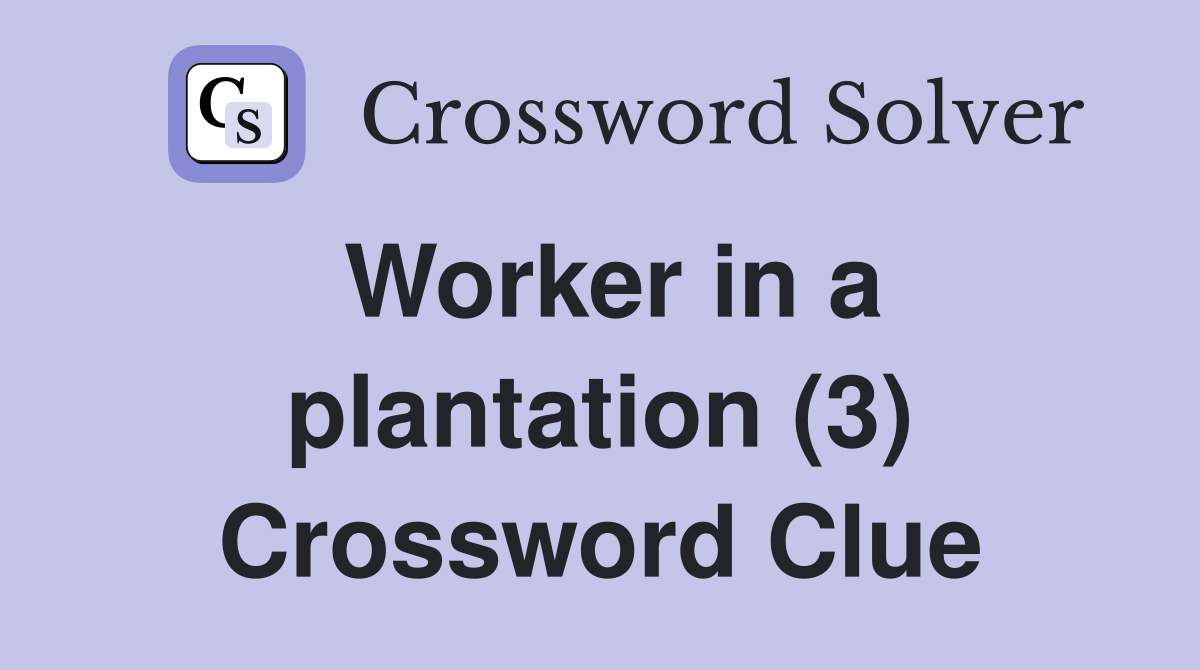 Worker in a plantation (3) Crossword Clue