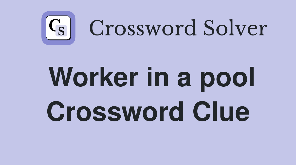 Worker in a pool Crossword Clue