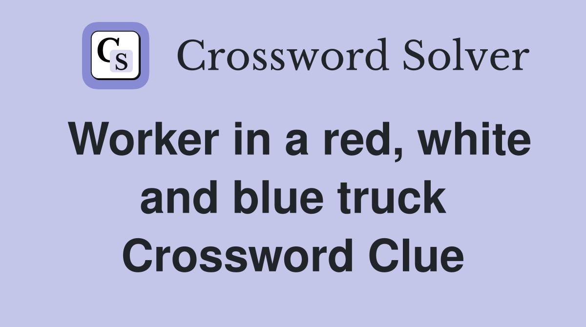 Worker in a red, white and blue truck Crossword Clue