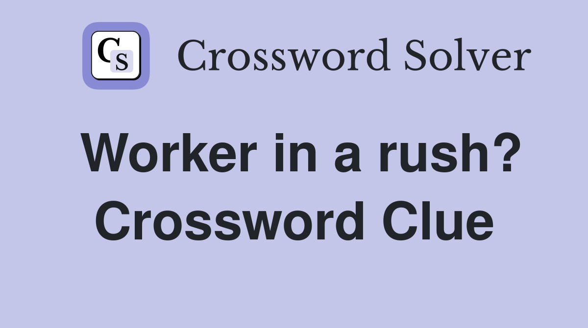 Worker in a rush? Crossword Clue
