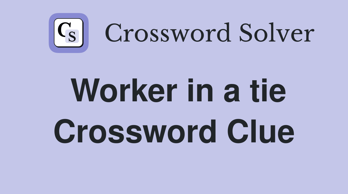 Worker in a tie Crossword Clue