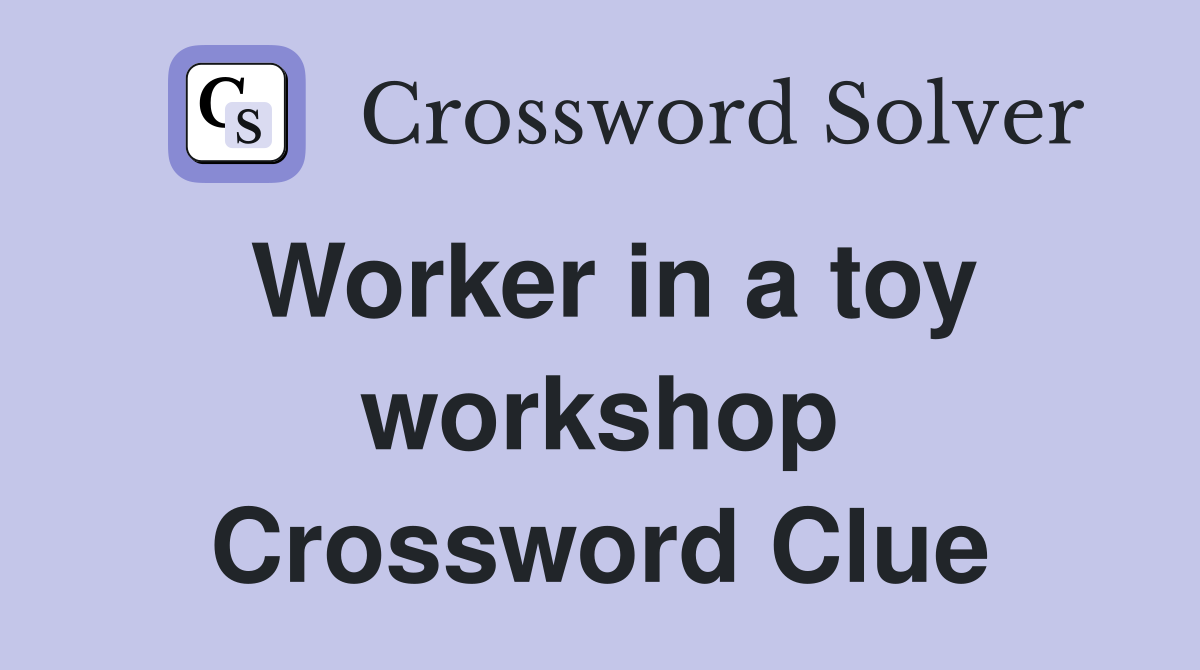 Worker in a toy workshop Crossword Clue