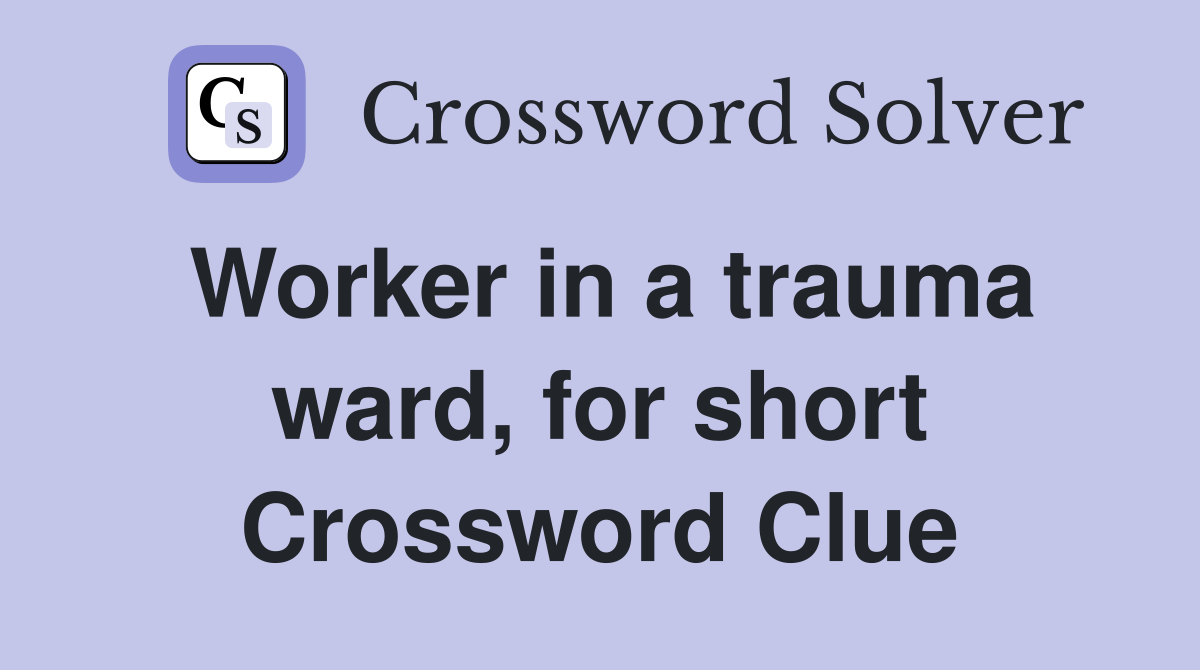 Worker in a trauma ward, for short Crossword Clue