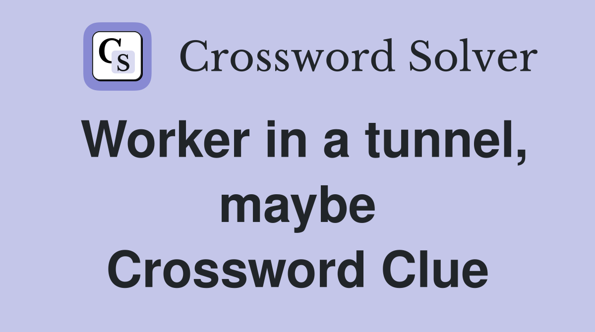 Worker in a tunnel, maybe Crossword Clue
