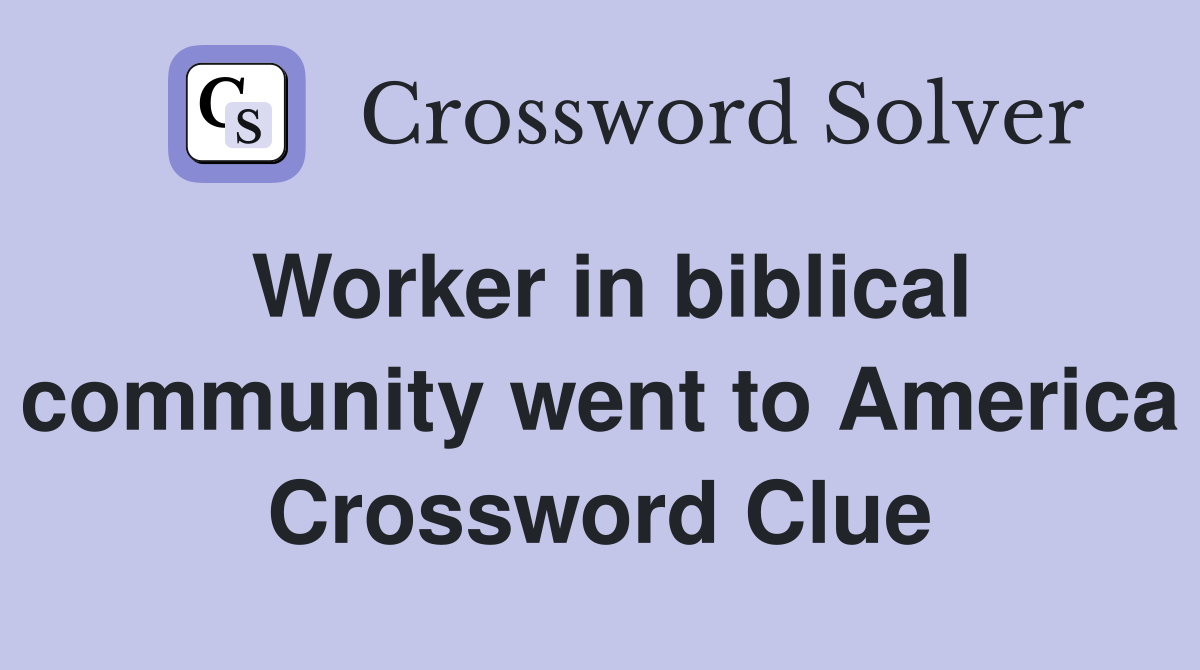 Worker in biblical community went to America Crossword Clue