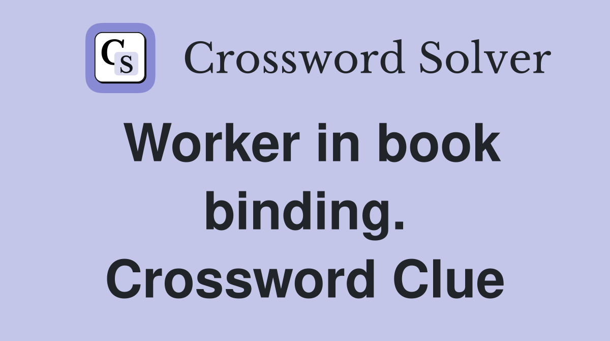 Worker in book binding. Crossword Clue