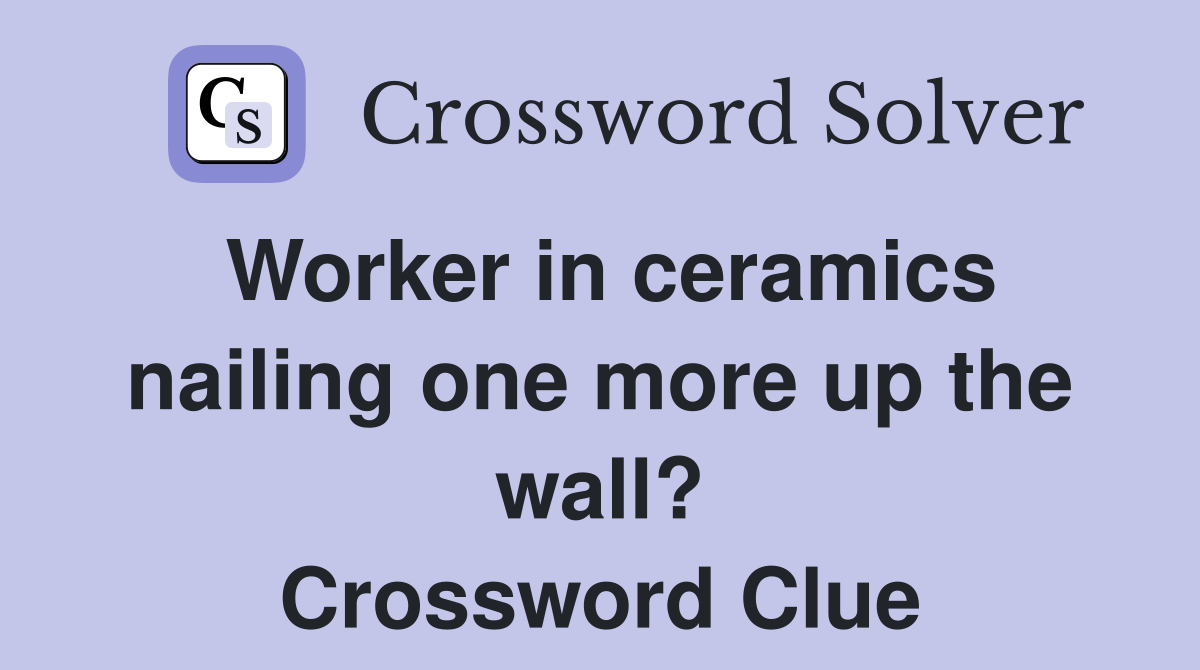 Worker in ceramics nailing one more up the wall? Crossword Clue