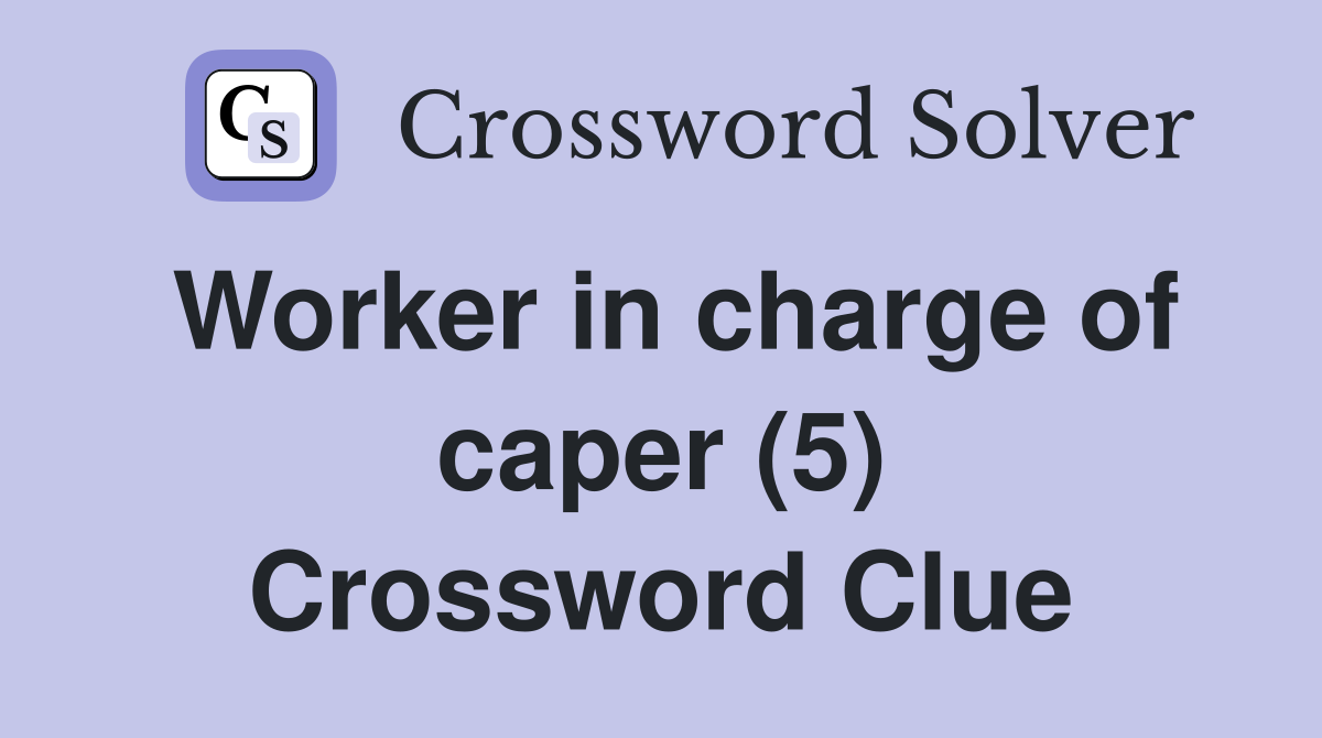 Worker in charge of caper (5) Crossword Clue