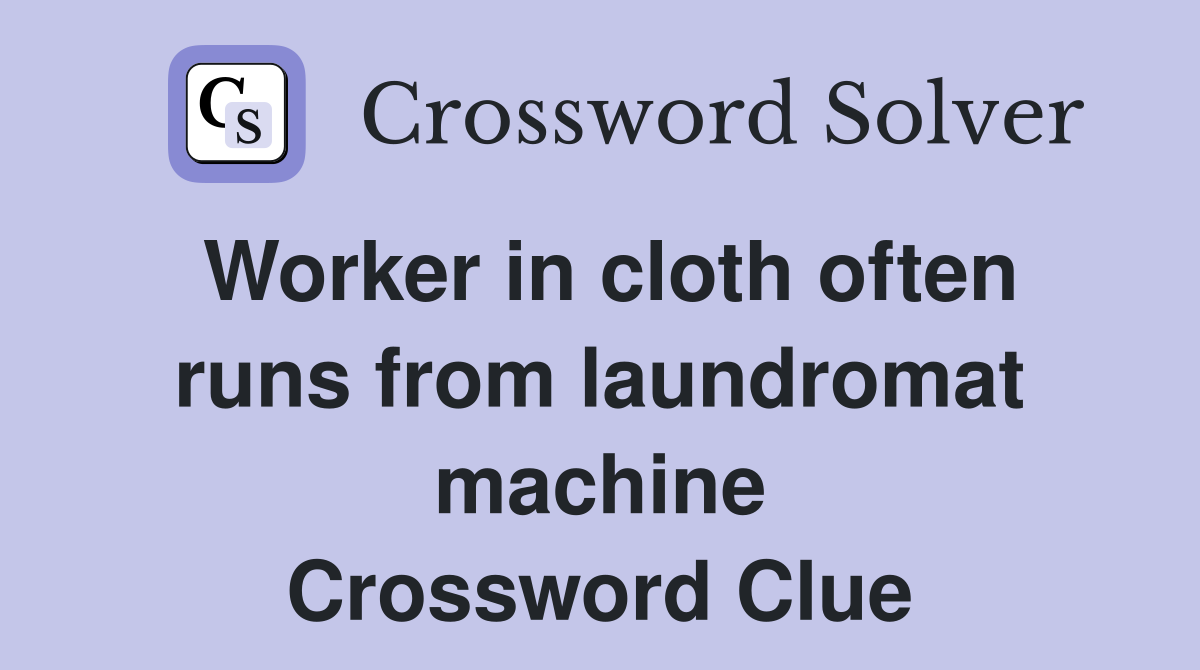 Worker in cloth often runs from laundromat machine Crossword Clue