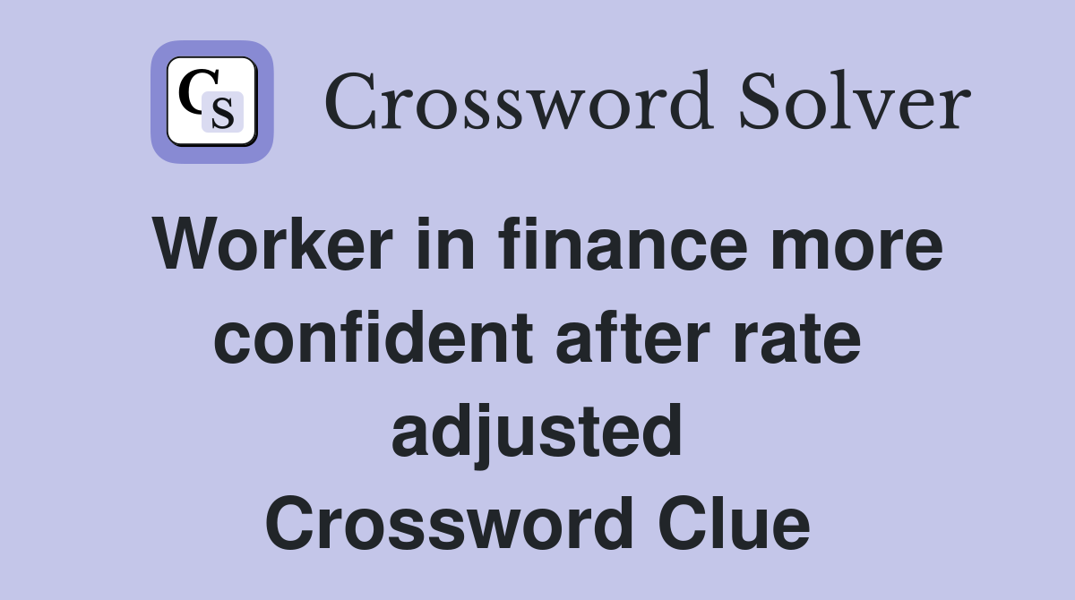 Worker in finance more confident after rate adjusted Crossword Clue