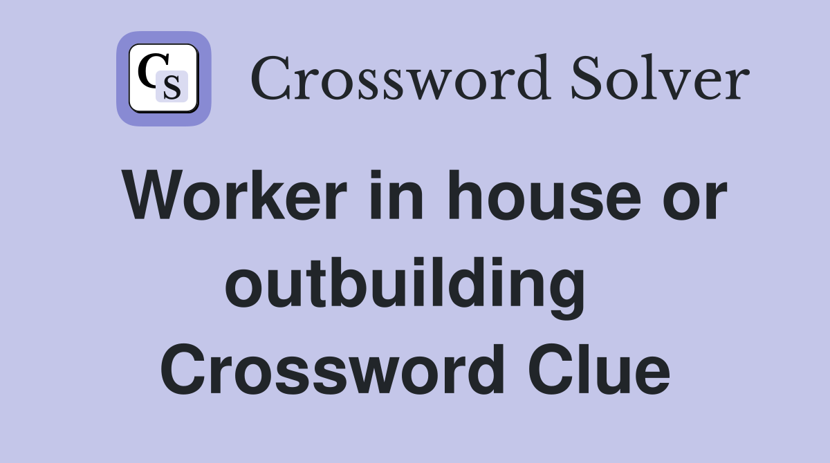 Worker in house or outbuilding  Crossword Clue