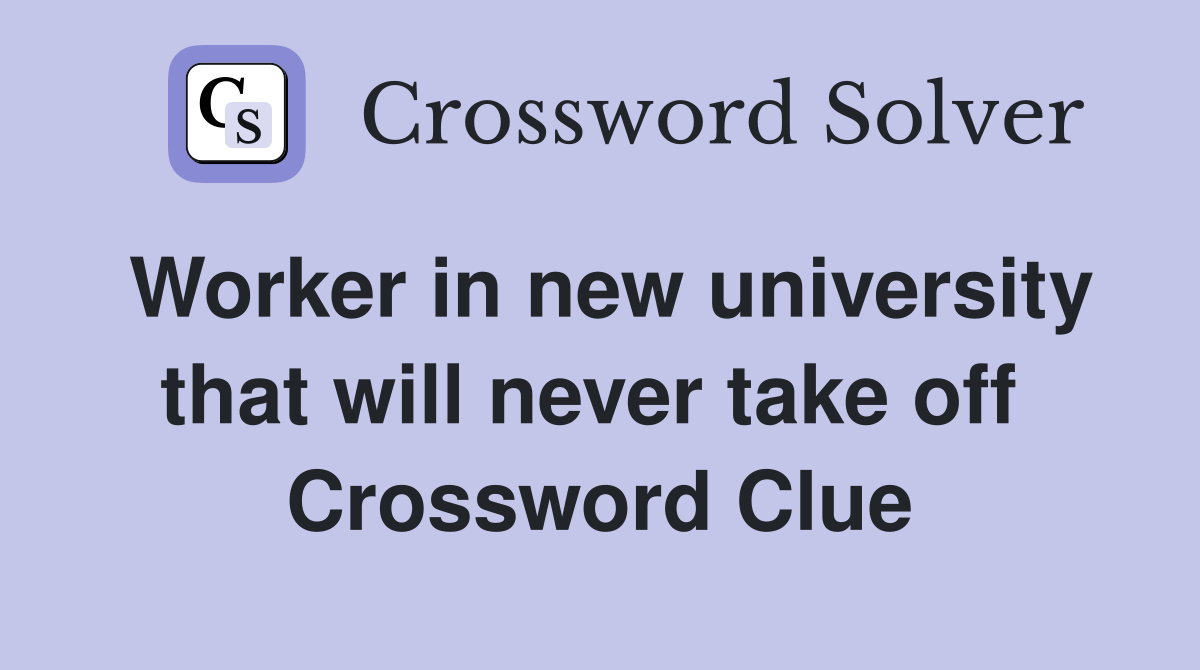 Worker in new university that will never take off  Crossword Clue