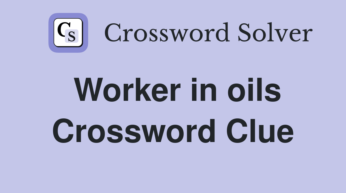 Worker in oils Crossword Clue