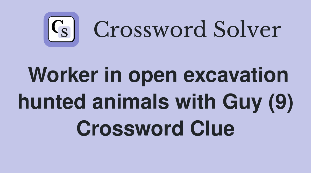 Worker in open excavation hunted animals with Guy (9) Crossword Clue