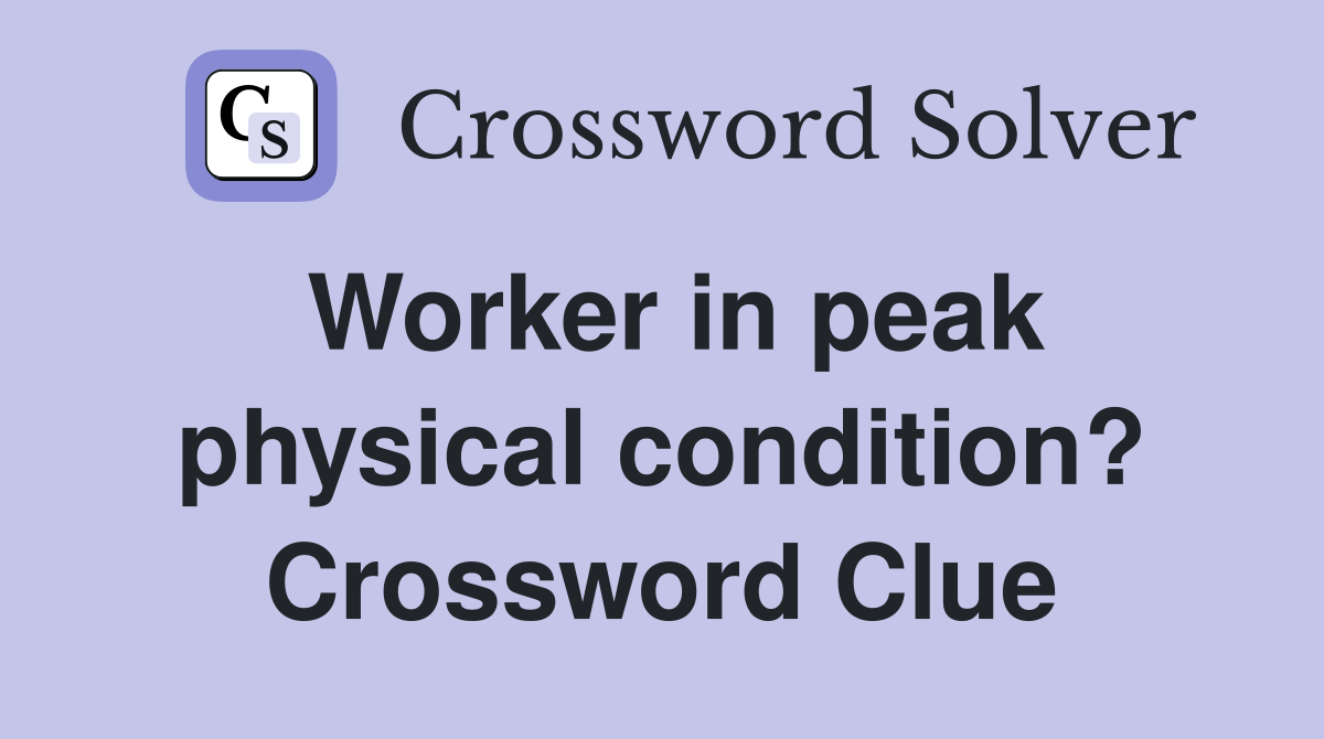 Worker in peak physical condition? Crossword Clue