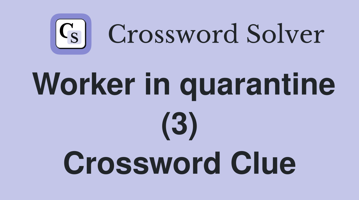 Worker in quarantine (3) Crossword Clue