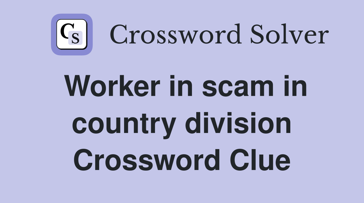 Worker in scam in country division Crossword Clue